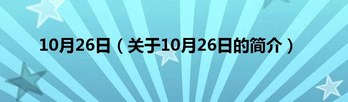 10月26日（關(guān)于10月26日的簡(jiǎn)介）