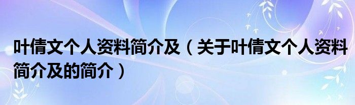 葉倩文個人資料簡介及（關于葉倩文個人資料簡介及的簡介）