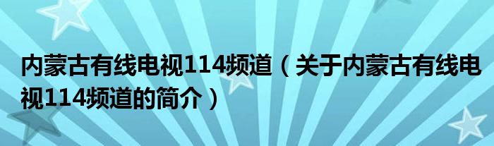 內(nèi)蒙古有線電視114頻道（關(guān)于內(nèi)蒙古有線電視114頻道的簡介）