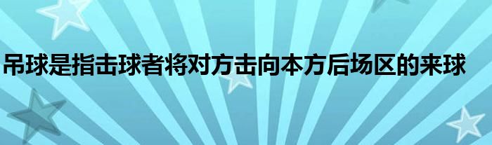 吊球是指擊球者將對(duì)方擊向本方后場(chǎng)區(qū)的來球