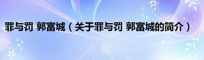 罪與罰 郭富城（關(guān)于罪與罰 郭富城的簡介）