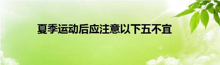 夏季運動后應(yīng)注意以下五不宜