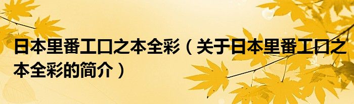 日本里番工口之本全彩（關于日本里番工口之本全彩的簡介）