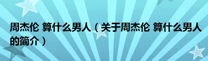 周杰倫 算什么男人（關(guān)于周杰倫 算什么男人的簡介）