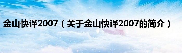 金山快譯2007（關于金山快譯2007的簡介）