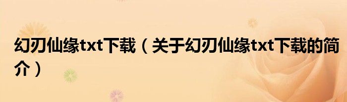 幻刃仙緣txt下載（關(guān)于幻刃仙緣txt下載的簡介）