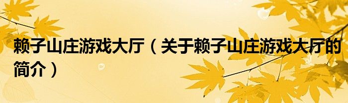 賴子山莊游戲大廳（關(guān)于賴子山莊游戲大廳的簡介）