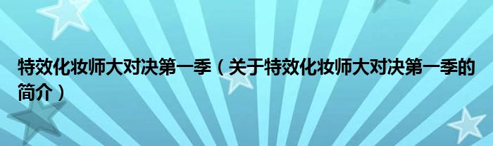 特效化妝師大對決第一季（關(guān)于特效化妝師大對決第一季的簡介）