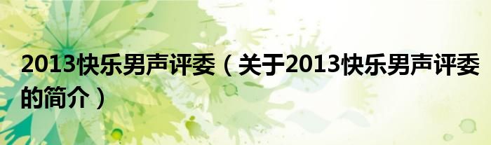 2013快樂(lè)男聲評(píng)委（關(guān)于2013快樂(lè)男聲評(píng)委的簡(jiǎn)介）