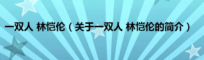 一雙人 林愷倫（關(guān)于一雙人 林愷倫的簡介）