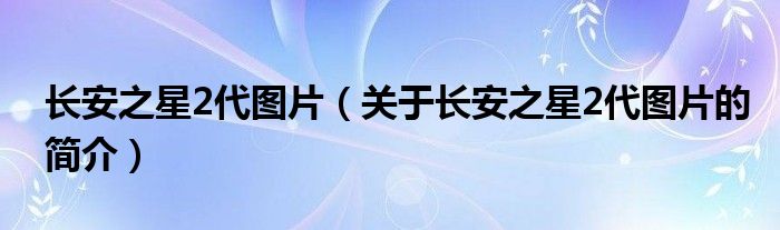 長(zhǎng)安之星2代圖片（關(guān)于長(zhǎng)安之星2代圖片的簡(jiǎn)介）