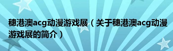 穗港澳acg動漫游戲展（關于穗港澳acg動漫游戲展的簡介）