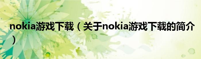 nokia游戲下載（關(guān)于nokia游戲下載的簡(jiǎn)介）