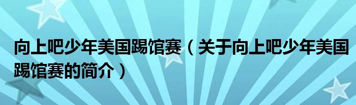 向上吧少年美國踢館賽（關(guān)于向上吧少年美國踢館賽的簡介）