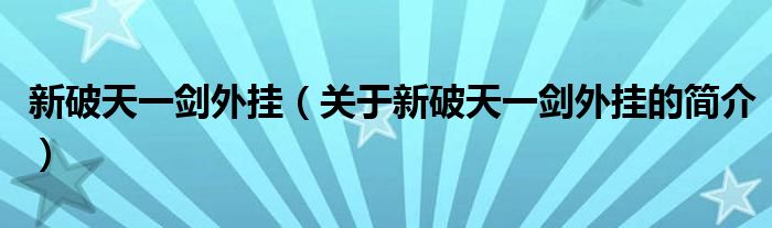 新破天一劍外掛（關(guān)于新破天一劍外掛的簡介）