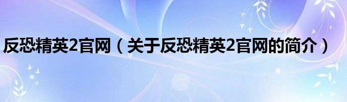 反恐精英2官網（關于反恐精英2官網的簡介）