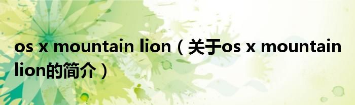 os x mountain lion（關(guān)于os x mountain lion的簡(jiǎn)介）