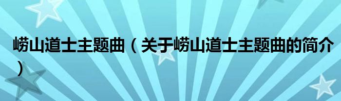 嶗山道士主題曲（關(guān)于嶗山道士主題曲的簡(jiǎn)介）