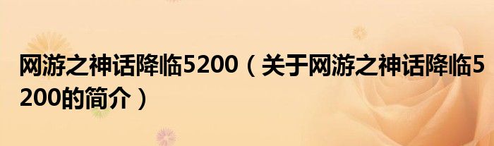 網(wǎng)游之神話降臨5200（關于網(wǎng)游之神話降臨5200的簡介）