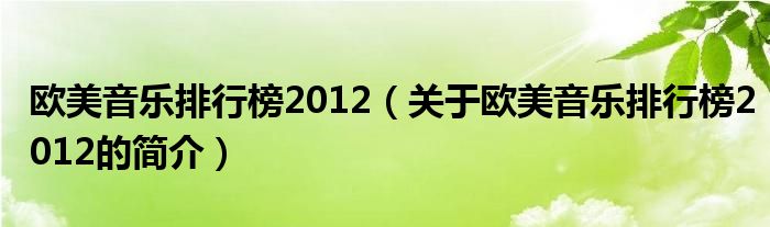 歐美音樂(lè)排行榜2012（關(guān)于歐美音樂(lè)排行榜2012的簡(jiǎn)介）