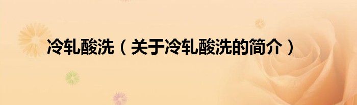 冷軋酸洗（關(guān)于冷軋酸洗的簡(jiǎn)介）