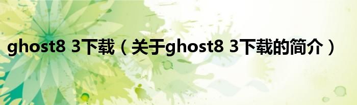 ghost8 3下載（關(guān)于ghost8 3下載的簡介）