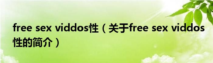 free sex viddos性（關(guān)于free sex viddos性的簡(jiǎn)介）