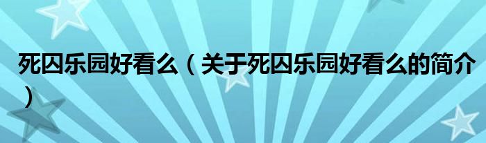 死囚樂園好看么（關(guān)于死囚樂園好看么的簡介）