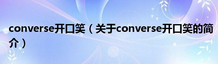 converse開口笑（關(guān)于converse開口笑的簡(jiǎn)介）