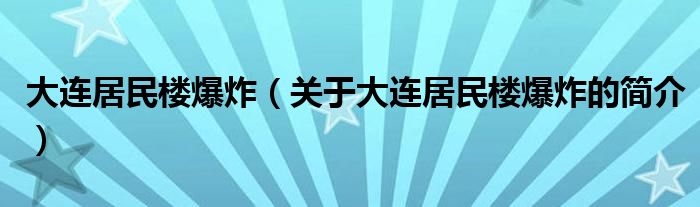 大連居民樓爆炸（關(guān)于大連居民樓爆炸的簡介）