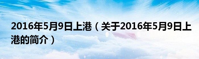 2016年5月9日上港（關(guān)于2016年5月9日上港的簡介）