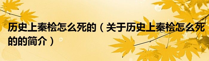 歷史上秦檜怎么死的（關(guān)于歷史上秦檜怎么死的的簡介）