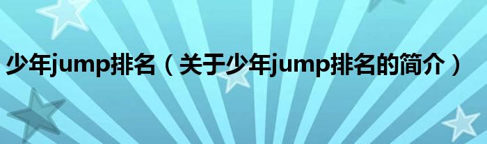 少年jump排名（關(guān)于少年jump排名的簡介）