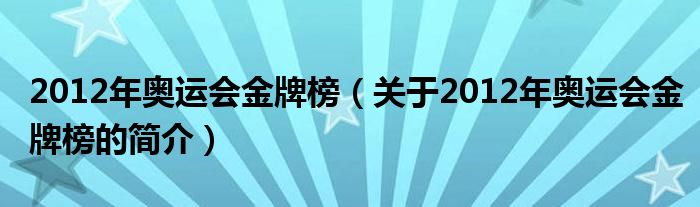 2012年奧運(yùn)會(huì)金牌榜（關(guān)于2012年奧運(yùn)會(huì)金牌榜的簡介）