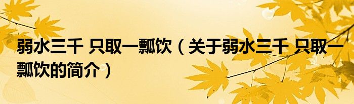 弱水三千 只取一瓢飲（關(guān)于弱水三千 只取一瓢飲的簡(jiǎn)介）