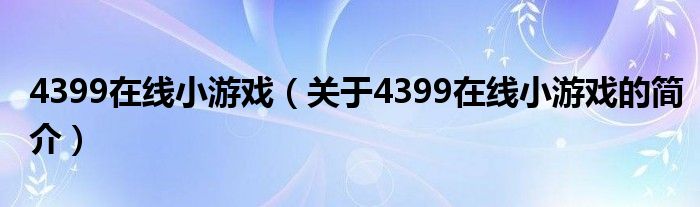 4399在線小游戲（關(guān)于4399在線小游戲的簡介）