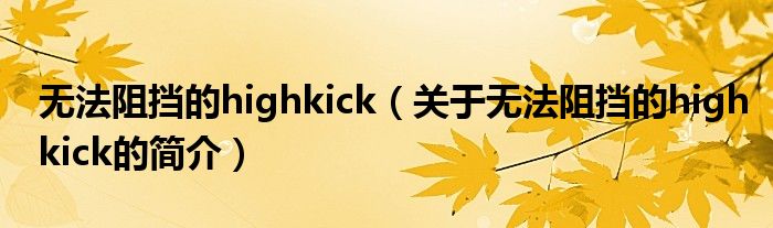 無(wú)法阻擋的highkick（關(guān)于無(wú)法阻擋的highkick的簡(jiǎn)介）