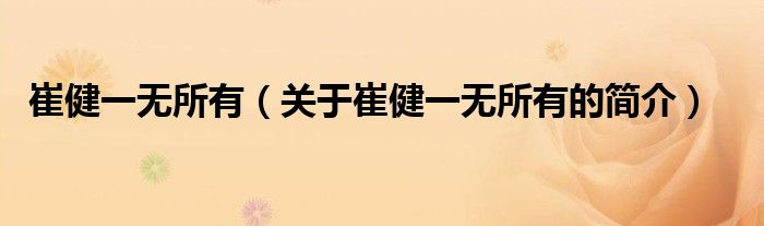 崔健一無(wú)所有（關(guān)于崔健一無(wú)所有的簡(jiǎn)介）