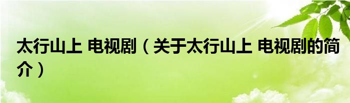 太行山上 電視?。P于太行山上 電視劇的簡介）