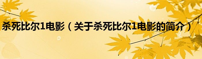 殺死比爾1電影（關于殺死比爾1電影的簡介）