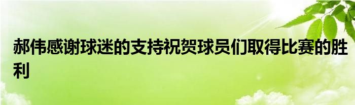 郝偉感謝球迷的支持祝賀球員們取得比賽的勝利