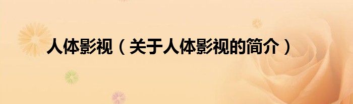 人體影視（關(guān)于人體影視的簡(jiǎn)介）