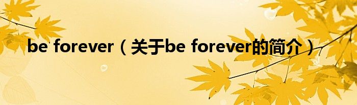 be forever（關(guān)于be forever的簡(jiǎn)介）