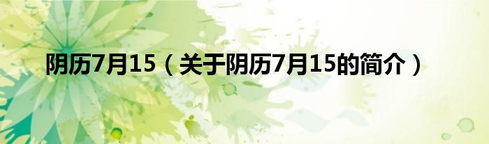 陰歷7月15（關(guān)于陰歷7月15的簡介）