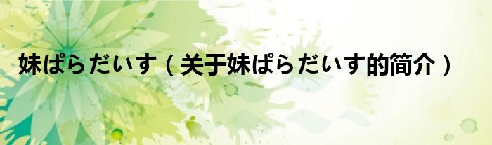 妹ぱらだいす（關(guān)于妹ぱらだいす的簡介）