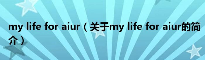 my life for aiur（關(guān)于my life for aiur的簡(jiǎn)介）