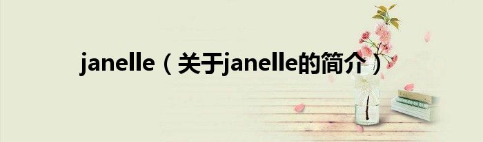 janelle（關(guān)于janelle的簡介）