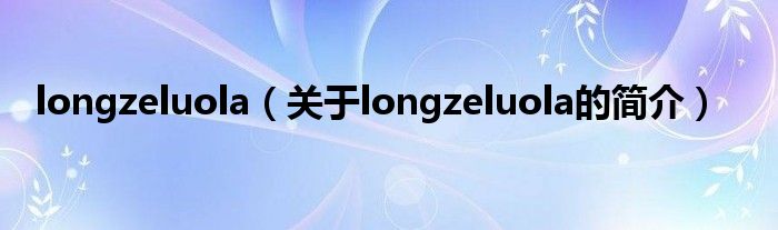 longzeluola（關于longzeluola的簡介）