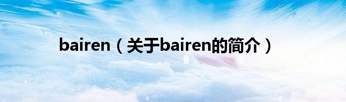 bairen（關(guān)于bairen的簡(jiǎn)介）