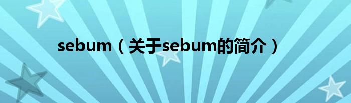 sebum（關于sebum的簡介）